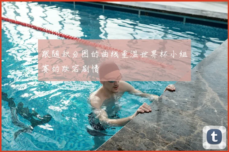 跟随积分图的曲线重温世界杯小组赛的跌宕剧情