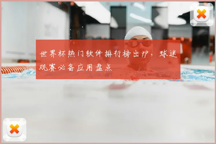 世界杯热门软件排行榜出炉，球迷观赛必备应用盘点