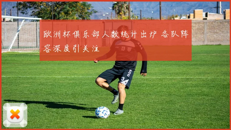 欧洲杯俱乐部人数统计出炉 各队阵容深度引关注