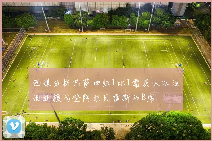 西媒分析巴萨回归1比1需卖人以注册新援戈登阿尔瓦雷斯和B席