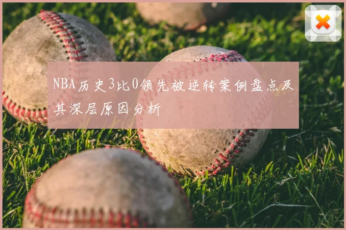 NBA历史3比0领先被逆转案例盘点及其深层原因分析