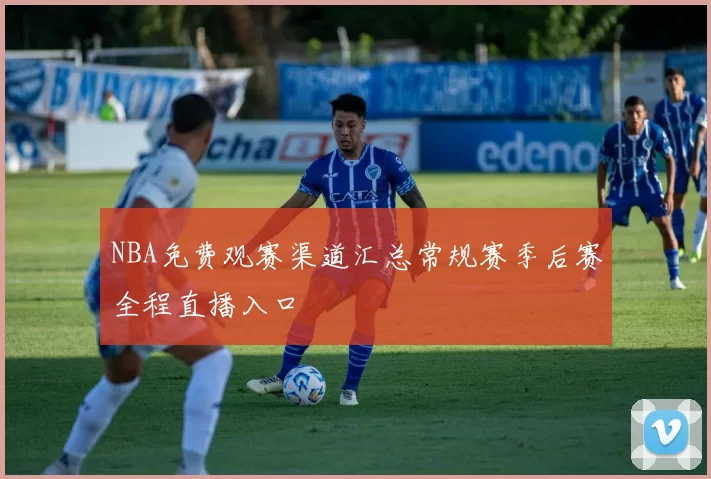 NBA免费观赛渠道汇总常规赛季后赛全程直播入口