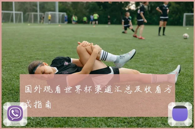 国外观看世界杯渠道汇总及收看方式指南
