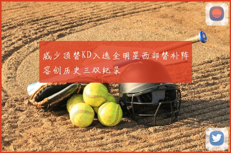 威少顶替KD入选全明星西部替补阵容创历史三双纪录