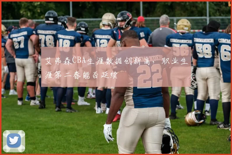 艾弗森CBA生涯数据创新高,职业生涯第二春能否延续