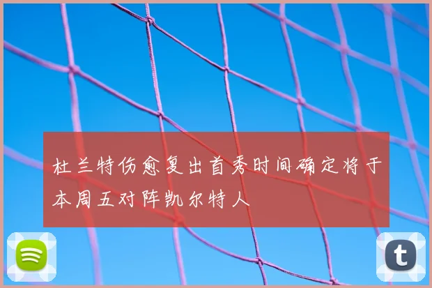 杜兰特伤愈复出首秀时间确定将于本周五对阵凯尔特人