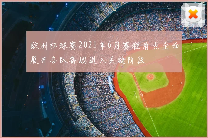 欧洲杯球赛2021年6月赛程看点全面展开各队备战进入关键阶段