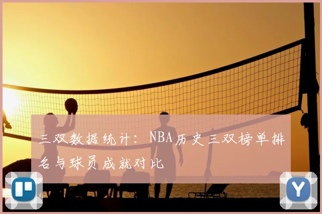 三双数据统计:NBA历史三双榜单排名与球员成就对比