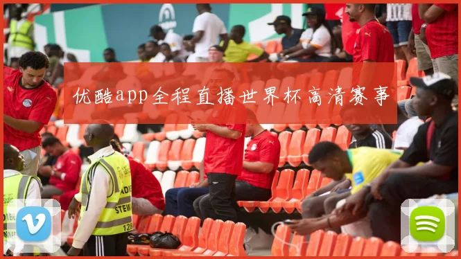 优酷app全程直播世界杯高清赛事