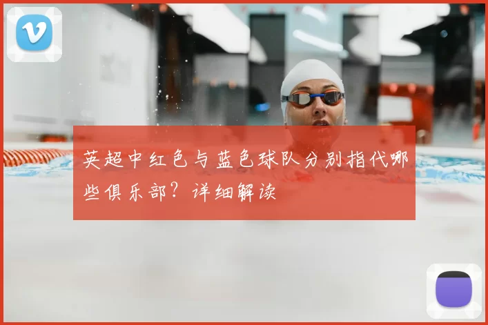 英超中红色与蓝色球队分别指代哪些俱乐部？详细解读