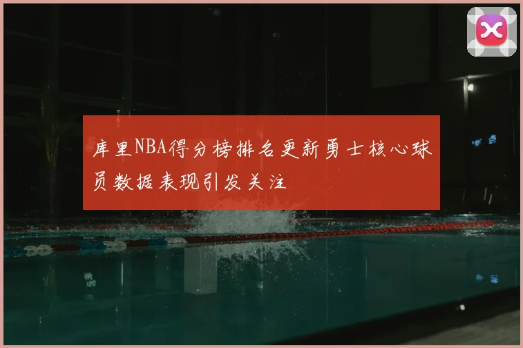 库里NBA得分榜排名更新勇士核心球员数据表现引发关注